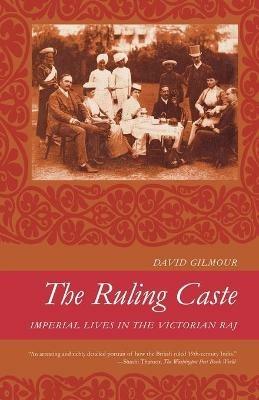 The Ruling Caste: Imperial Lives in the Victorian Raj - David Gilmour - cover