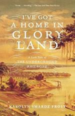 I've Got a Home in Glory Land: A Lost Tale of the Underground Railroad