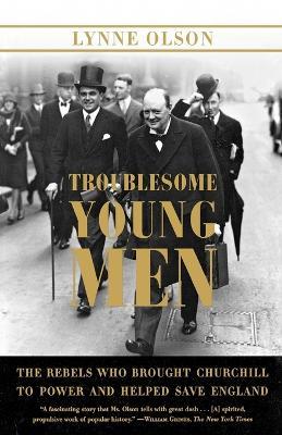 Troublesome Young Men: The Rebels Who Brought Churchill to Power and Helped Save England - Lynne Olson - cover