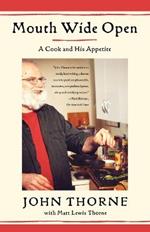 Mouth Wide Open: A Cook and His Appetite