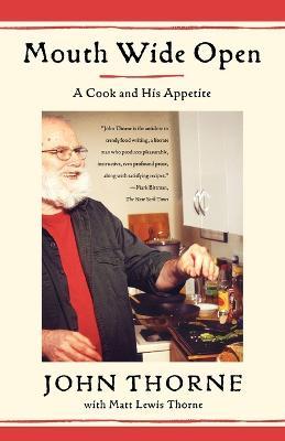Mouth Wide Open: A Cook and His Appetite - John Thorne - cover