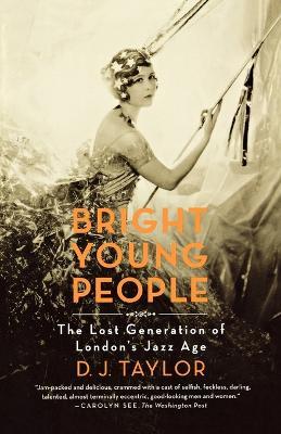 Bright Young People: The Lost Generation of London's Jazz Age - D J Taylor - cover