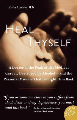 Heal Thyself: A Doctor at the Peak of His Medical Career, Destroyed by Alcohol--And the Personal Miracle That Brought Him Back - Olivier Ameisen - cover