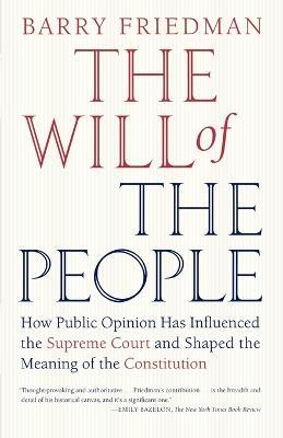 The Will of the People: How Public Opinion Has Influenced the Supreme Court and Shaped the Meaning of the Constitution - Barry Friedman - cover