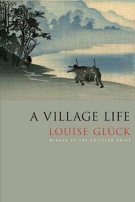 A Village Life: Poems - Louise Gluck - cover