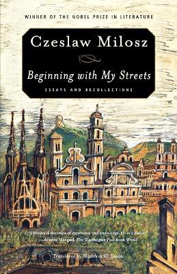 Beginning with My Streets: Essays and Recollections - Czeslaw Milosz - cover