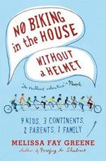 No Biking in the House Without a Helmet: 9 Kids, 3 Continents, 2 Parents, 1 Family