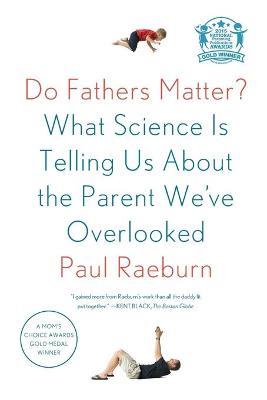 Do Fathers Matter?: What Science Is Telling Us About the Parent We've Overlooked - Paul Raeburn - cover