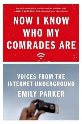 Now I Know Who My Comrades Are: Voices from the Internet Underground - Emily Parker - cover