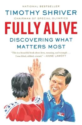 Fully Alive: Discovering What Matters Most - Timothy Shriver - cover