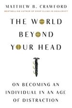 The World Beyond Your Head: On Becoming an Individual in an Age of Distraction