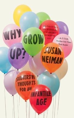 Why Grow Up?: Subversive Thoughts for an Infantile Age - Susan Neiman - cover