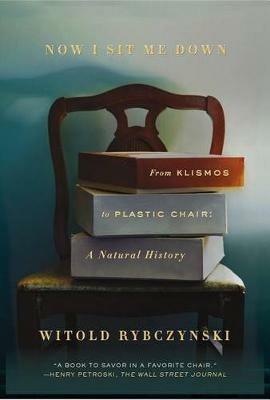 Now I Sit Me Down: From Klismos to Plastic Chair: A Natural History - Witold Rybczynski - cover