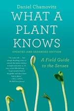 What a Plant Knows: A Field Guide to the Senses: Updated and Expanded