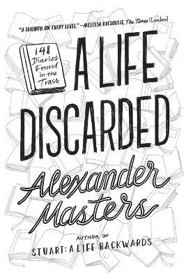 A Life Discarded: 148 Diaries Found in the Trash - Alexander Masters - cover