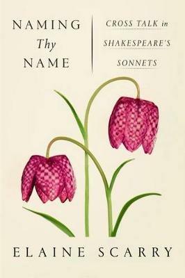 Naming Thy Name: Cross Talk in Shakespeare's Sonnets - Elaine Scarry - cover