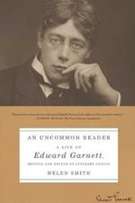 An Uncommon Reader: A Life of Edward Garnett, Mentor and Editor of Literary Genius