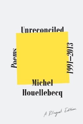 Unreconciled: Poems 1991-2013; A Bilingual Edition - Michel Houellebecq - cover