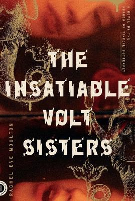 The Insatiable Volt Sisters: A Novel - Rachel Eve Moulton - cover