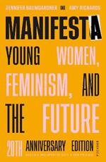 Manifesta (20th Anniversary Edition, Revised and Updated with a New Preface): Young Women, Feminism, and the Future