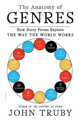 The Anatomy of Genres: How Story Forms Explain the Way the World Works - John Truby - cover
