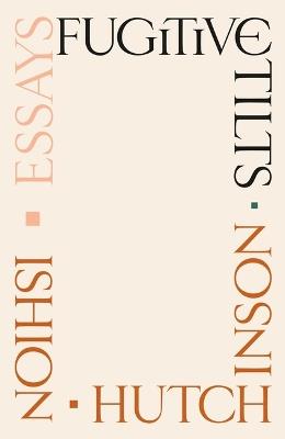 Fugitive Tilts: Essays - Ishion Hutchinson - cover