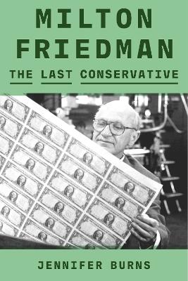 Milton Friedman: The Last Conservative - Jennifer Burns - cover