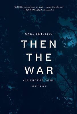 Then the War: And Selected Poems, 2007-2020 - Carl Phillips - cover