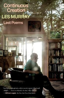 Continuous Creation: Last Poems - Les Murray - cover