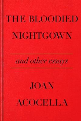 The Bloodied Nightgown and Other Essays - Joan Acocella - cover