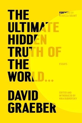 The Ultimate Hidden Truth of the World . . .: Essays - David Graeber - cover