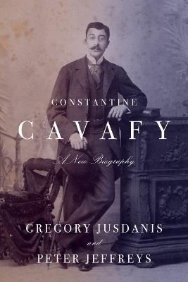Constantine Cavafy: A New Biography - Gregory Jusdanis,Peter Jeffreys - cover