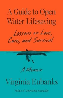 A Guide to Open Water Lifesaving: Lessons on Love, Care, and Survival: A Memoir - Virginia Eubanks - cover