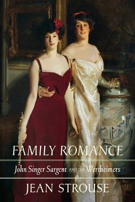 Family Romance: John Singer Sargent and the Wertheimers - Jean Strouse - cover