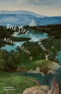 The Life You Want - Adam Phillips - cover