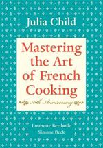 Mastering the Art of French Cooking, Volume I: 50th Anniversary Edition: A Cookbook