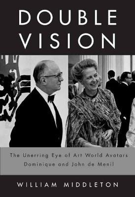 Double Vision: The Unerring Eye of Art World Avatars Dominique and John de Menil: Paris, New York, Houston - William Middleton - cover