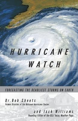 Hurricane Watch: Forecasting the Deadliest Storms on Earth - Jack Williams,Bob Sheets - cover