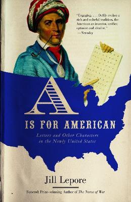 A Is for American: Letters and Other Characters in the Newly United States - Jill Lepore - cover