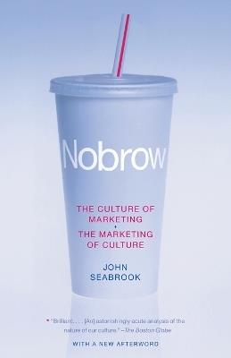 Nobrow: The Culture of Marketing + The Marketing of Culture - John Seabrook - cover