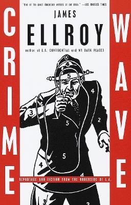 Crime Wave: Reportage and Fiction from the Underside of L.A. - James Ellroy - cover
