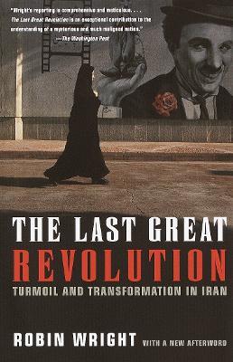 The Last Great Revolution: Turmoil and Transformation in Iran - Robin Wright - cover