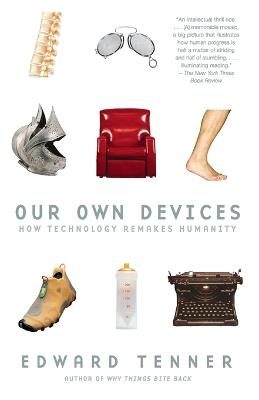 Our Own Devices: How Technology Remakes Humanity - Edward Tenner - cover