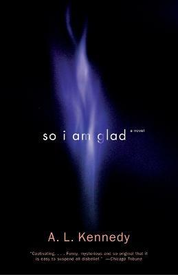 So I Am Glad: A Novel - A. L. Kennedy - cover