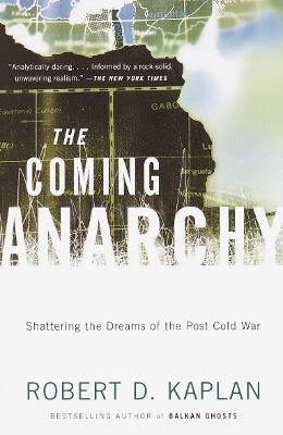 The Coming Anarchy: Shattering the Dreams of the Post Cold War - Robert D. Kaplan - cover