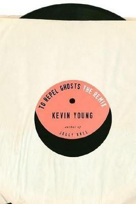 To Repel Ghosts: The Remix - Kevin Young - cover