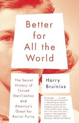 Better for All the World: The Secret History of Forced Sterilization and America's Quest for Racial Purity - Harry Bruinius - cover