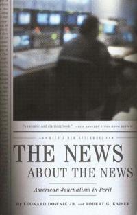 The News About the News: American Journalism in Peril - Leonard Downie,Robert G. Kaiser - cover