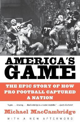 America's Game: The Epic Story of How Pro Football Captured a Nation - Michael MacCambridge - cover