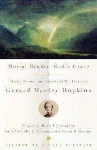 Mortal Beauty, God's Grace: Major Poems and Spiritual Writings of Gerard Manley Hopkins - Gerard Manley Hopkins - cover